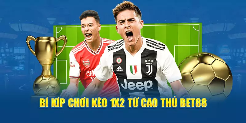 Bí kíp chơi kèo 1x2 từ cao thủ bet88