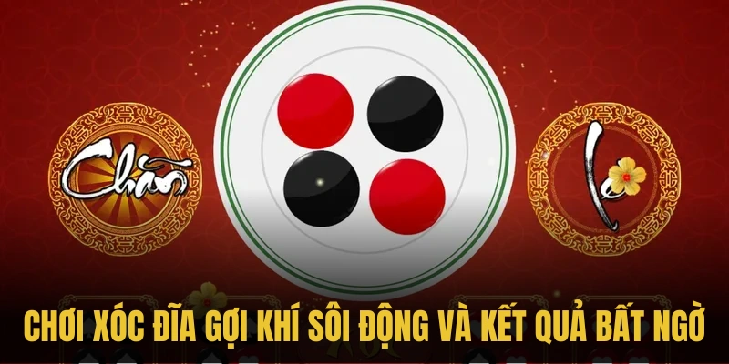 Chơi xóc đĩa gợi khí sôi động và kết quả bất ngờ