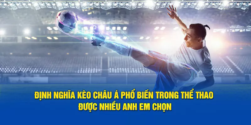 Định nghĩa kèo châu Á phổ biến trong thể thao được nhiều anh em chọn