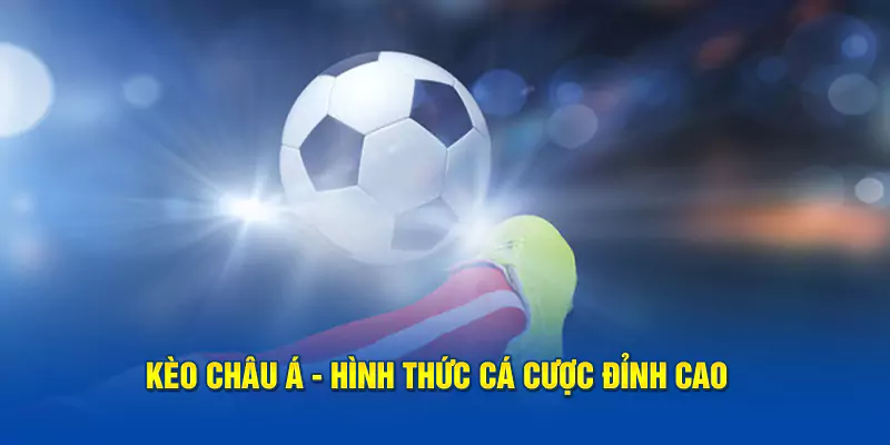 Kèo châu Á hình thức cá cược đỉnh cao