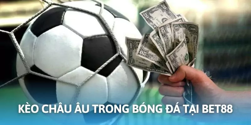 Cược châu Âu hấp dẫn trong cá độ bóng đá