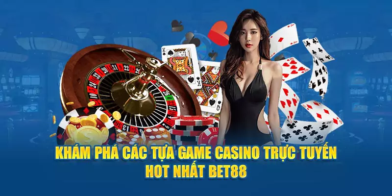 Khám phá các tựa game live Casino Bet88 trực tuyến hot nhất