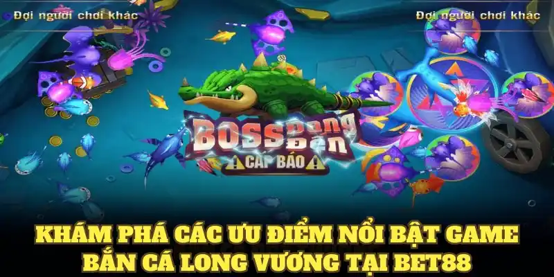 Khám phá các ưu điểm nổi bật game bắn cá long vương tại BET88
