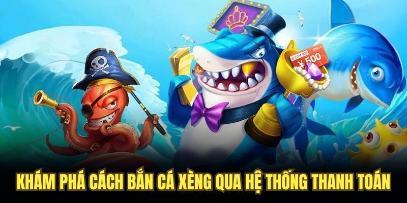 Khám phá cách bắn cá xèng qua hệ thống thanh toán ưu