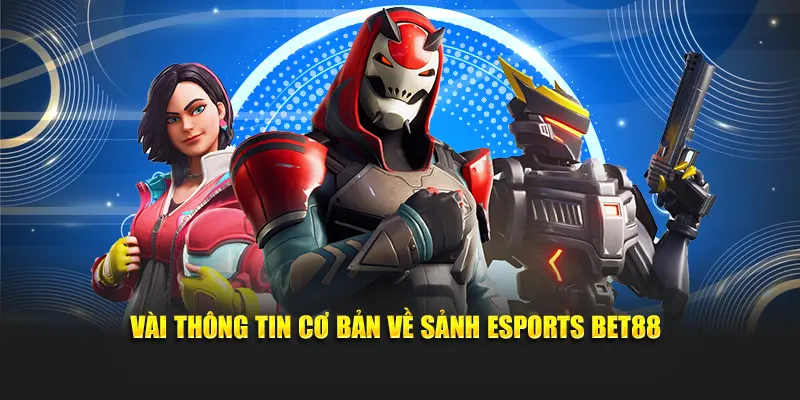 Vài thông tin cơ bản về sảnh Esports BET88