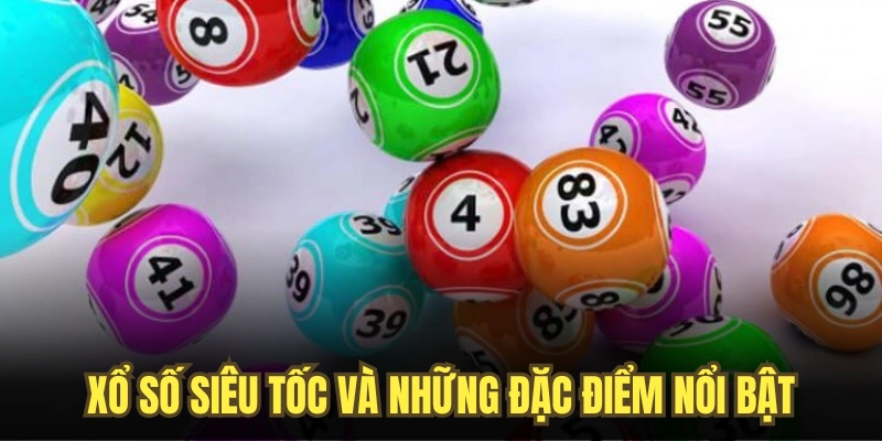 Xổ số siêu tốc và những đặc điểm nổi bật trong giai đoạn phát triển